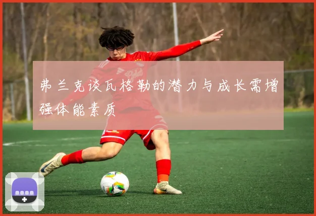弗兰克谈瓦格勒的潜力与成长需增强体能素质